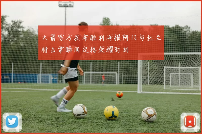 火箭官方发布胜利海报阿门与杜兰特击掌瞬间定格荣耀时刻