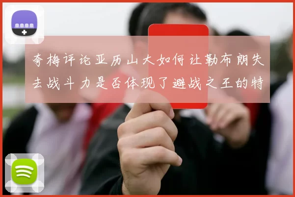 夸梅评论亚历山大如何让勒布朗失去战斗力是否体现了避战之王的特质